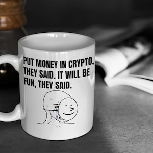 Put money in crypto, they said. It will be fun, they said. Funny Crypto Mug