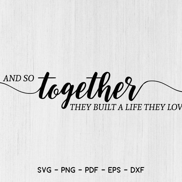 And So Together They Built A Life They Loved SVG, Marriage Svg, Couple Svg, Romantic Sign Svg, Above The Bed Svg, Wedding Sign Svg, Cut File