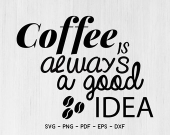 Coffee Is Always A Good Idea SVG, Cutting Files For Cricut, Coffee Quote, Coffee Sayings svg, Coffee Lover svg, Funny svg,eps,pdf,dxf,png