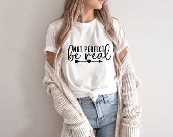 Be Real Not Perfect SVG,Kindness svg,Positive quote svg,,Self Love svg,Inspirational svg,Women's shirt svg svg,eps,png,pdf,dxf file
