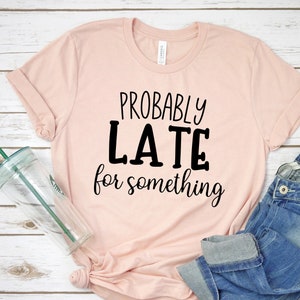 Probably Late For Something Svg, Sarcastic Svg, Funny Quotes Svg, Sassy Svg, Sarcastic Sayings Svg, Png Clipart Cut File For Cricut