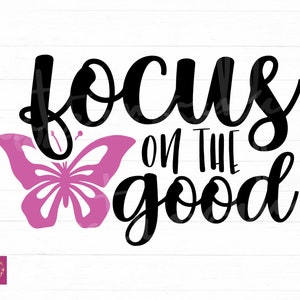 Focus On The Good Svg, Inspirational Quote Svg, Butterfly Svg, Motivational Quote Svg, Inspirational Svg, Sayings Svg, Cut File For Cricut