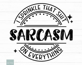 Sarcasmo Svg, Sarcastic Svg, Funny Quote Svg, Sassy Svg, Sarcasm Cospargo quella merda su tutto, Png Cut File, Clipart, File per Cricut