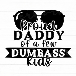 Proud Father Svg, Funny Dad Svg, Father&#39;s Day Svg, Proud Daddy Of A Few Dumbass Kids Svg, Dad Quotes Svg, Dad Shirt Svg, Cut File For Cricut