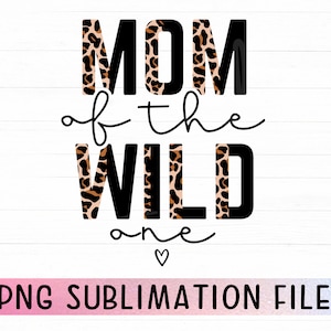 Mom Of The Wild One Png For Sublimation, Mom Of Boy Png, Mom Of Girl Png, Leopard Mom Png, Mom Quotes Sublimation Png, Mom Shirt Png Clipart