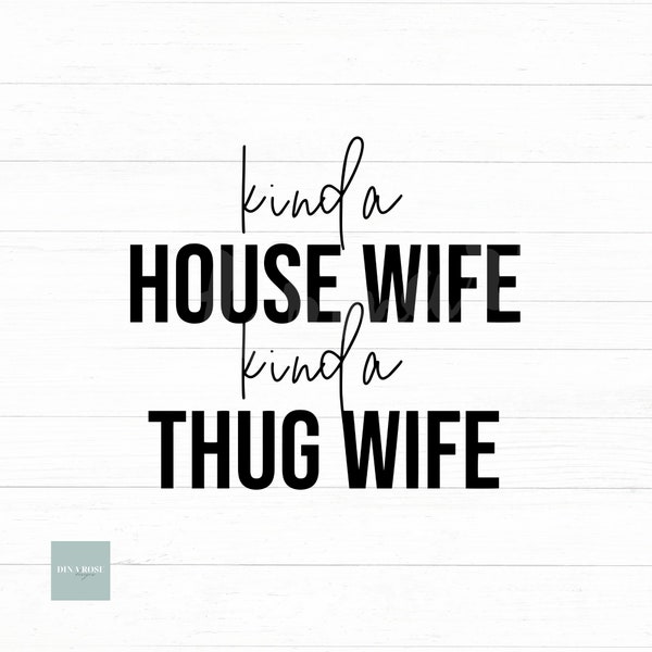 Kinda house wife Kinda thug wife svg, funny mom svg, funny wife svg, mother svg, baddass mom svg, mama svg, file for cricut, png, clipart