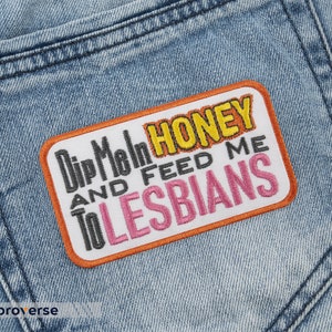 Dip Me In Honey Patch - Embroidered Feed Me To Lesbians Funny Quote - Iron On Patches - Size: 3.9 x 2.2 inches