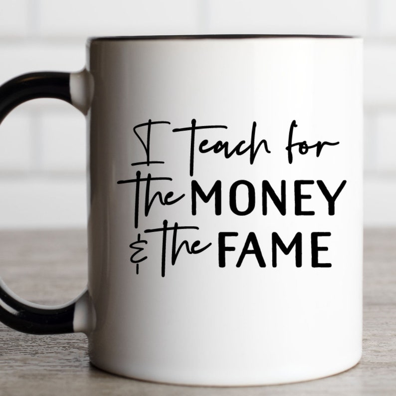 I teach for the money and the fame SVG cut file Cricut SVG Sign Svg files Coffee mug design SVG Teacher Svg Teacher gift funny wooden sign