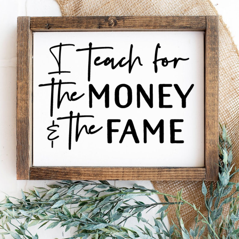 I teach for the money and the fame SVG cut file Cricut SVG Sign Svg files Coffee mug design SVG Teacher Svg Teacher gift funny wooden sign