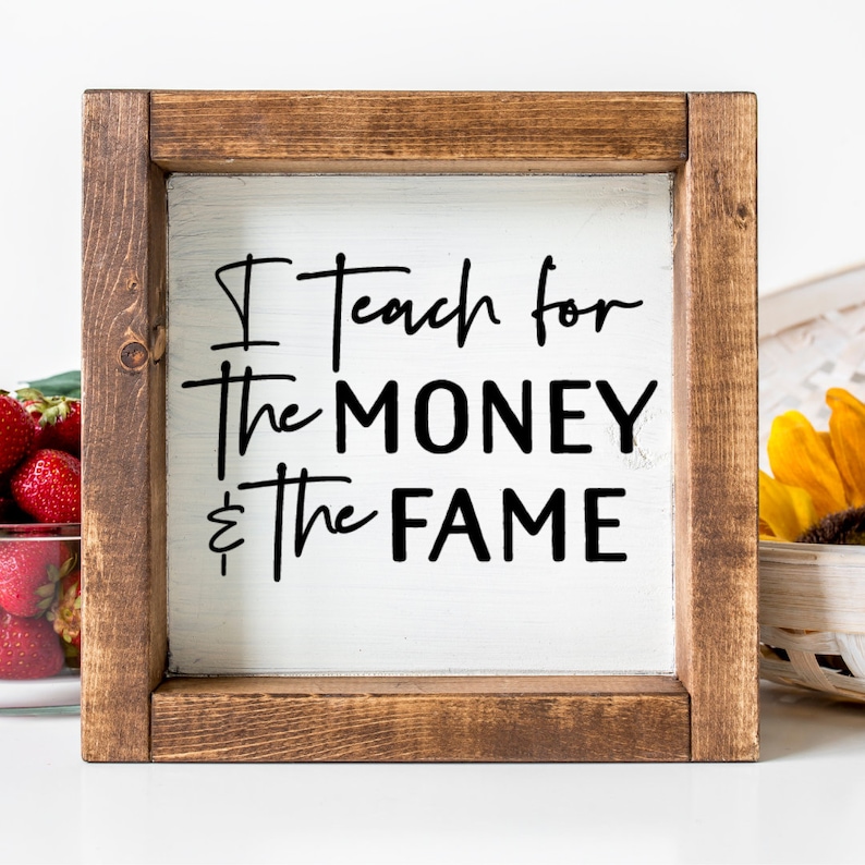 I teach for the money and the fame SVG cut file Cricut SVG Sign Svg files Coffee mug design SVG Teacher Svg Teacher gift funny wooden sign