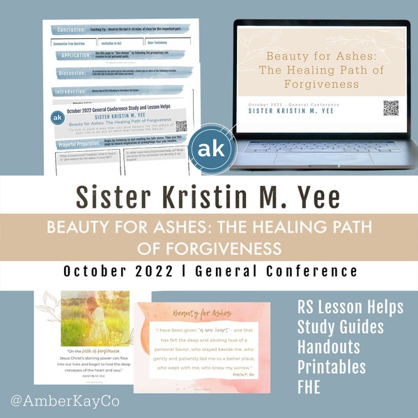 Oct 2022 General Conference- Kristin M Yee, "Beauty for Ashes: The Healing Path of Forgiveness." Relief Society Lesson, Study Guide, Handout