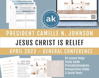 April 2023 Gen. Conference - Camille N. Johnson, &quot;Jesus Christ Is Relief.&quot; RS Lesson Outline, Study Guide, Handouts, Presentation Slides