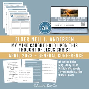 April &#39;23 Gen Conference - Neil L. Andersen, &quot;My Mind Caught Hold upon This Thought of Jesus Christ.&quot; Study Guide, RS Helps, Handout, Slides