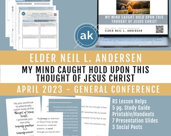 April &#39;23 Gen Conference - Neil L. Andersen, &quot;My Mind Caught Hold upon This Thought of Jesus Christ.&quot; Study Guide, RS Helps, Handout, Slides
