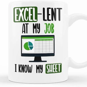 May include: White ceramic mug with the text "EXCEL-LENT AT MY JOB I KNOW MY SHEET." The mug features a computer screen graphic with a pie chart. The text and graphic are in black and green.