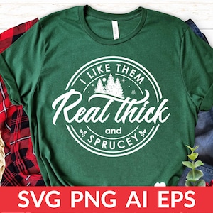 I Like Them Real Thick And Sprucey svg, I Like Them Real Thick And Sprucy svg, Holiday svg, Winter svg File For Cricut, png