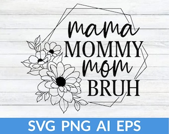 Mama Mommy Mom Bruh Svg, Bruh Svg, Mom Life Svg, Mama Flower Svg, Mom Shirt Svg, Gift For Mom Svg, Mama Cut File, Mom For Cricut, Mom Png