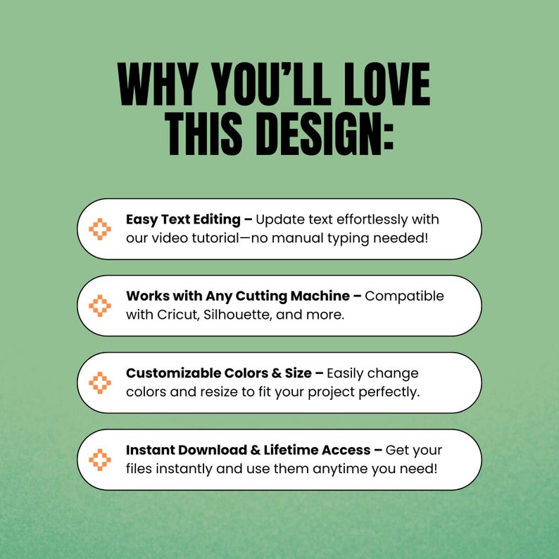 May include: A graphic on a green background with the text "WHY YOU'LL LOVE THIS DESIGN:" and four features: easy text editing, compatibility with cutting machines, customizable colours and size, and instant download with lifetime access.