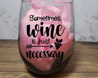 Sometimes Wine Is Just Necessary Wine Glass, Perfect Gift for the Holidays, Party, Special Occasion, Loved One