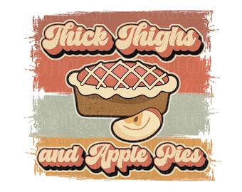 May include: A retro-style graphic featuring the text "Thick Thighs and Apple Pies" in a vintage font. The image includes a cartoon apple pie with a lattice crust and a slice of apple, set against a textured background.