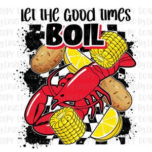 May include: A graphic design with the text "Let the good times BOIL" featuring a red lobster, corn on the cob, potatoes, and lemon slices. The design has a black and white checkered background with black paint splatters.