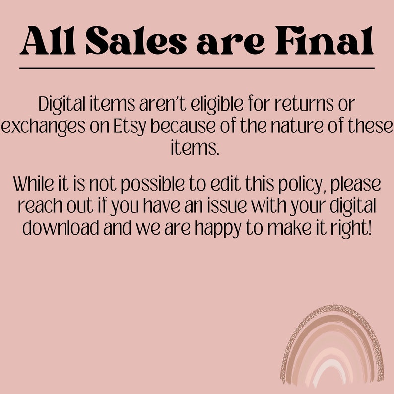 May include: A pink background with the text "All Sales are Final" in a decorative font. The text explains the return policy for digital items on Etsy. A decorative rainbow graphic is at the bottom.