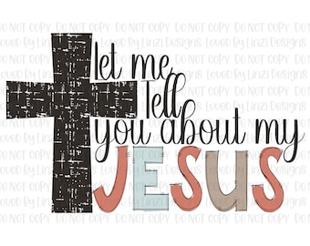 Let Me Tell You About My Jesus PNG, Boho PNG, Jesus Png, Sublimation Design, Digital Download, Distressed Cross PNG