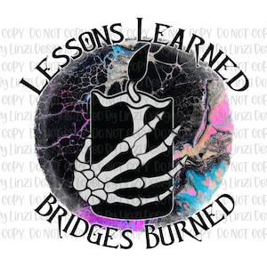 May include: A black and white graphic design of a skeleton hand holding a candle with the text "Lessons Learned Bridges Burned" in a circle around the candle. The background is a colorful abstract design with pink, blue, and purple colors.