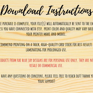 May include: Download instructions for digital printable files. Once purchased, the files will be sent to your email address. The instructions recommend printing on thick card stock and laminating for durability. The text also states that the products are for personal use only and not for resale or commercial use.