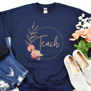 Teach Sweatshirt /  Sweatshirt Teacher / Cute Teacher Sweatshirt / Teach Sweater / Teacher Crewneck Sweatshirt / Floral Teacher Sweatshirt