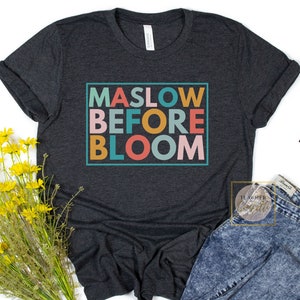 Maslow Before Bloom Tshirt, Maslow's Hierarchy Of Needs Tshirt, School Counselor Shirt,  Mental Health T Shirt, BCBA Shirt, Psych Shirt