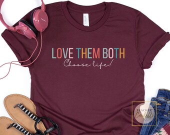 Pro Life Shirt, Pro-Life Tshirt, Prolife Tshirts, Pro Life Tee, Conservative Shirt, Choose Life Shirts, Choose Life T-Shirt, Love Them Both