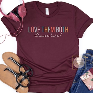 Pro Life Shirt, Pro-Life Tshirt, Prolife Tshirts, Pro Life Tee, Conservative Shirt, Choose Life Shirts, Choose Life T-Shirt, Love Them Both