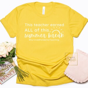 May include: Yellow t-shirt with white text that reads "This teacher earned ALL of this summer break #SurvivedPandemicTeaching".