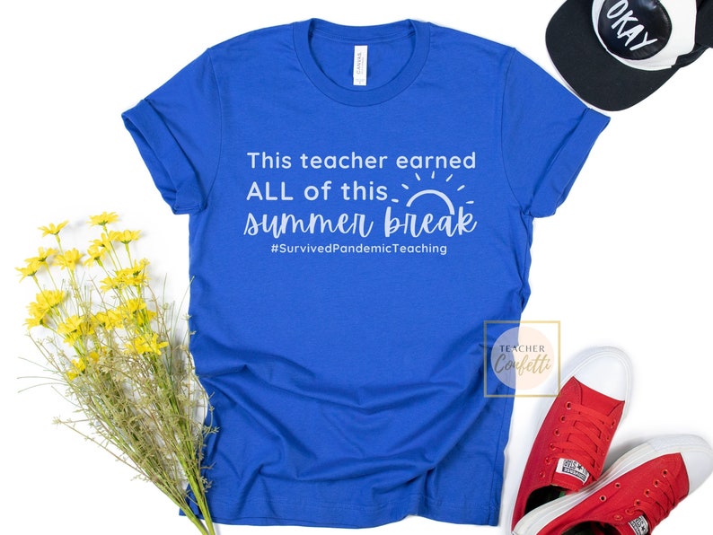 May include: A royal blue t-shirt with white text that reads "This teacher earned ALL of this. summer break #SurvivedPandemicTeaching".