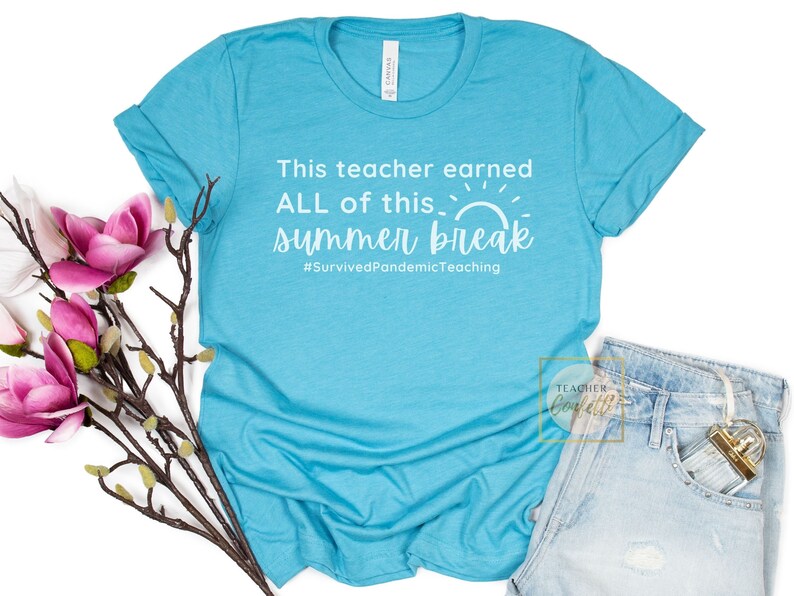 May include: A turquoise blue t-shirt with the text "This teacher earned ALL of this... summer break #SurvivedPandemicTeaching" in white. The text is stylized with a sun graphic.