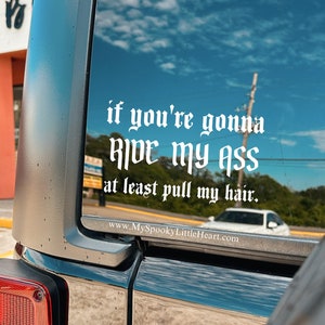 If you're gonna ride my ass at least pull my hair, car decal, funny tailgating decal, Do you follow Satan this Closely, bumper decal, gothic