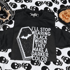 I&#39;ll stop wearing black when they make a darker color Sweatshirt, Allergic to color Shirt, Goth Sweatshirt, Spooky Shirt, Gothic Hoodie, ALT