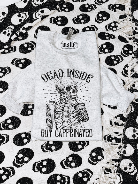 Dead inside but caffeinated, dead inside shirt, coffee shirt, coffee lover, caffeinated sweatshirt, caffeine queen, iced coffee lover, ALT