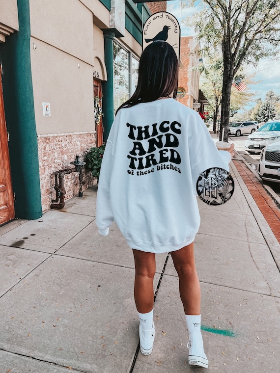 Thicc and tired of these bitches, everyday sweatshirt, sarcasm, funny sweatshirt, always tired, tired, bad bitches only, thicc and tired