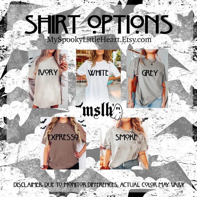May include: Image showcasing shirt options in ivory, white, grey, expresso, and smoke colors. The text "SHIRT OPTIONS" is at the top, with "MySpookyLittleHeart.Etsy.com" below. The disclaimer "DUE TO MONITOR DIFFERENCES, ACTUAL COLOR MAY VARY" is at the bottom.