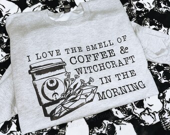 I love the smell of coffee and witchcraft in the morning, witchy sweatshirt, witchy shirt, stay witchy, caffeinated, coffee sweatshirt, goth