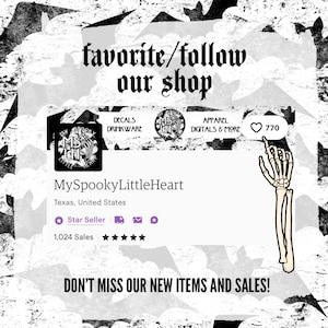 May include: A black and white graphic of a spooky heart with the text "MySpookyLittleHeart" and "Texas, United States". The text "favorite/follow our shop" is at the top of the image. The text "DECALS DRINKWARE APPAREL DIGITALS & MORE" is below the graphic. A heart icon with the number "770" is next to the text. The text "Star Seller" and "1,024 Sales" are below the graphic. The text "DON'T MISS OUR NEW ITEMS AND SALES!" is at the bottom of the image.