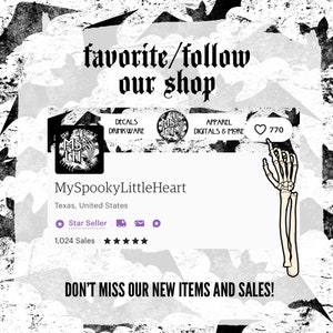 May include: A black and white graphic of a spooky heart with the text "MySpookyLittleHeart" and "Texas, United States". The text "favorite/follow our shop" is at the top of the image. The text "DECALS DRINKWARE APPAREL DIGITALS & MORE" is below the graphic. A heart icon with the number "770" is next to the text. The text "Star Seller" and "1,024 Sales" are below the graphic. The text "DON'T MISS OUR NEW ITEMS AND SALES!" is at the bottom of the image.