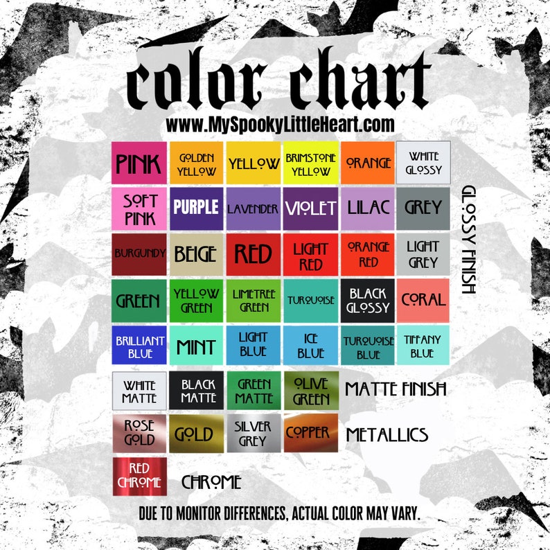 May include: Color chart with a variety of colors, including pink, purple, red, green, blue, black, white, gold, silver, and copper. The chart is divided into three sections: Glossy Finish, Matte Finish, and Metallics. The text "www.MySpookyLittleHeart.com" is at the top of the chart. The text "DUE TO MONITOR DIFFERENCES, ACTUAL COLOR MAY VARY." is at the bottom of the chart.