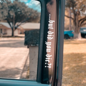 But did you die decal, funny passenger decal, door decal, get in loser, goth decals, funny driving decal, bad bitches only, crazy driver