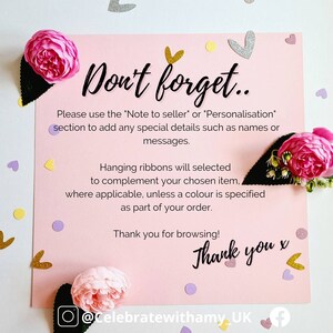 May include: Pink and white card with the text "Don't forget..." and instructions to add special details in the "Note to seller" or "Personalisation" section. The card also includes the text "Hanging ribbons will selected to complement your chosen item, where applicable, unless a colour is specified as part of your order." and "Thank you for browsing! Thank you x". The card is decorated with hearts and flowers.