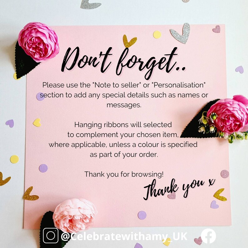 May include: Pink and white card with the text "Don't forget..." and instructions to add special details in the "Note to seller" or "Personalisation" section. The card also includes the text "Hanging ribbons will selected to complement your chosen item, where applicable, unless a colour is specified as part of your order." and "Thank you for browsing! Thank you x". The card is decorated with hearts and flowers.