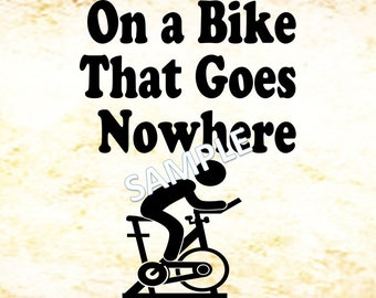 One a Bike that Goes Nowhere | Cute shirt or sign design. PNG, SVG and EPS Files in Zip Format | fitness, workout room, spin, indoor cycling