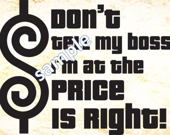 Don't Tell My Boss I'm At the Price is Right  | Cute shirt or sign design PNG, SVG & EPS Files in Zip Format